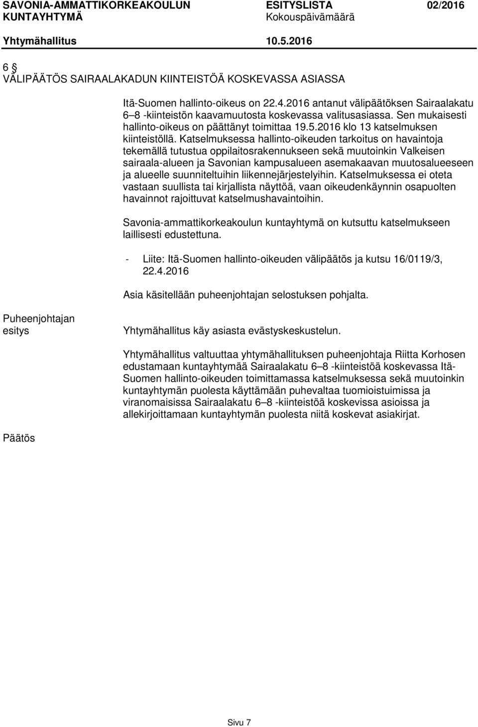 Katselmuksessa hallinto-oikeuden tarkoitus on havaintoja tekemällä tutustua oppilaitosrakennukseen sekä muutoinkin Valkeisen sairaala-alueen ja Savonian kampusalueen asemakaavan muutosalueeseen ja