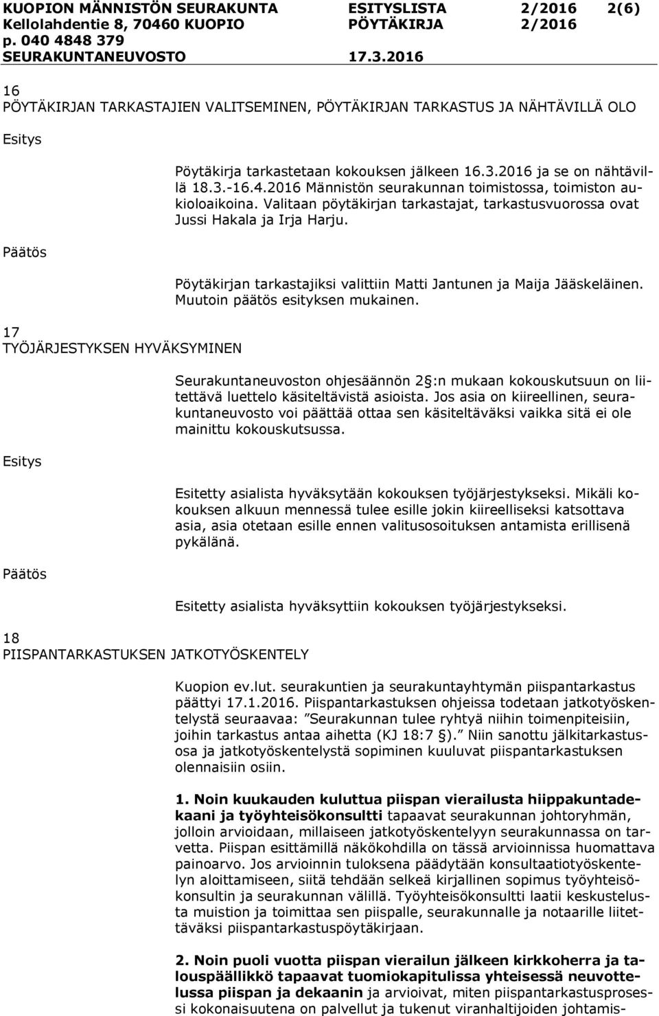 Valitaan pöytäkirjan tarkastajat, tarkastusvuorossa ovat Jussi Hakala ja Irja Harju. Pöytäkirjan tarkastajiksi valittiin Matti Jantunen ja Maija Jääskeläinen. Muutoin päätös esityksen mukainen.