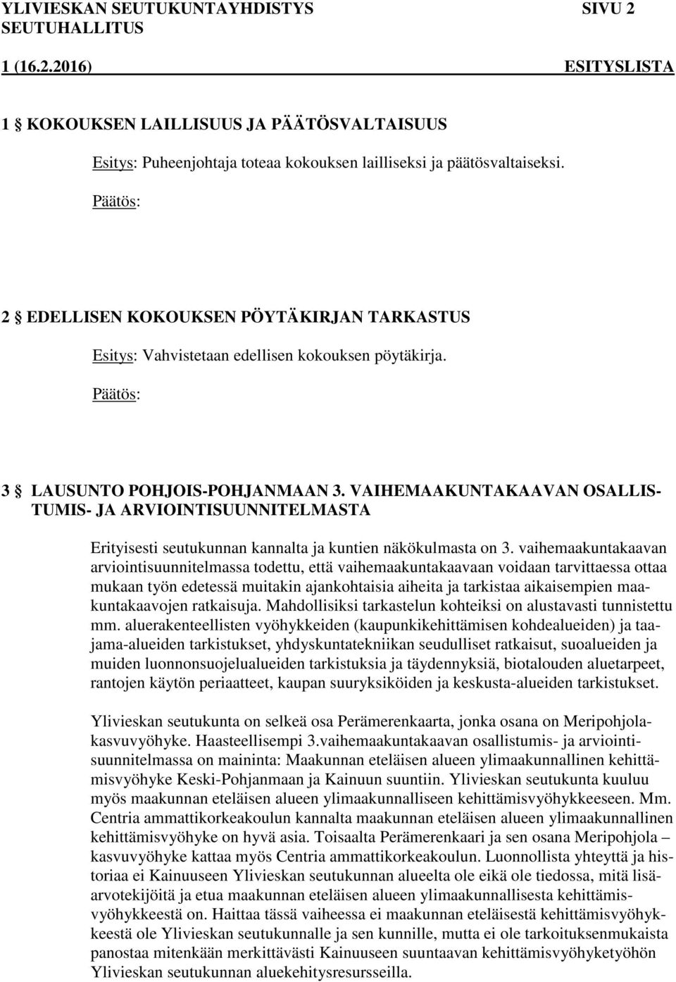 VAIHEMAAKUNTAKAAVAN OSALLIS- TUMIS- JA ARVIOINTISUUNNITELMASTA Erityisesti seutukunnan kannalta ja kuntien näkökulmasta on 3.