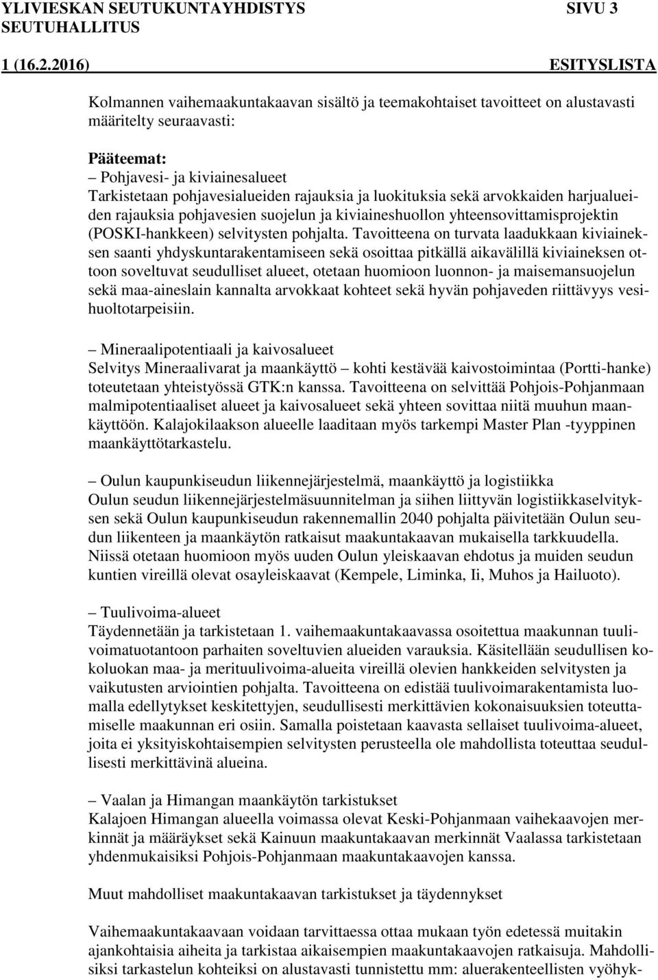 Tavoitteena on turvata laadukkaan kiviaineksen saanti yhdyskuntarakentamiseen sekä osoittaa pitkällä aikavälillä kiviaineksen ottoon soveltuvat seudulliset alueet, otetaan huomioon luonnon- ja