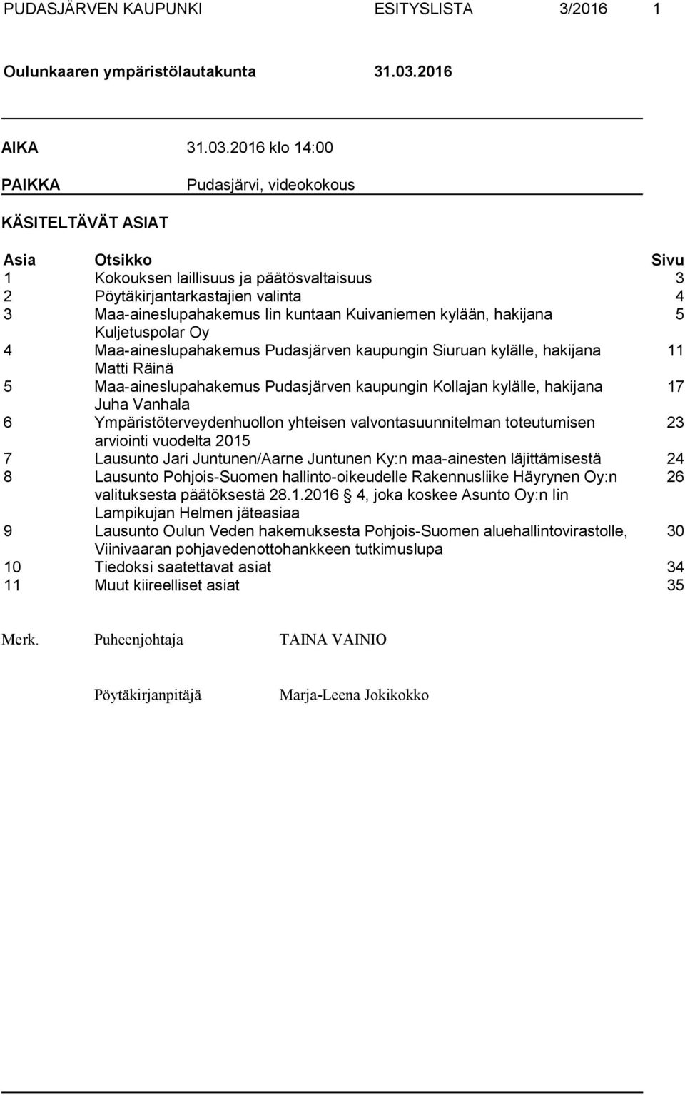 Kuivaniemen kylään, hakijana 5 Kuljetuspolar Oy 4 Maa-aineslupahakemus Pudasjärven kaupungin Siuruan kylälle, hakijana 11 Matti Räinä 5 Maa-aineslupahakemus Pudasjärven kaupungin Kollajan kylälle,