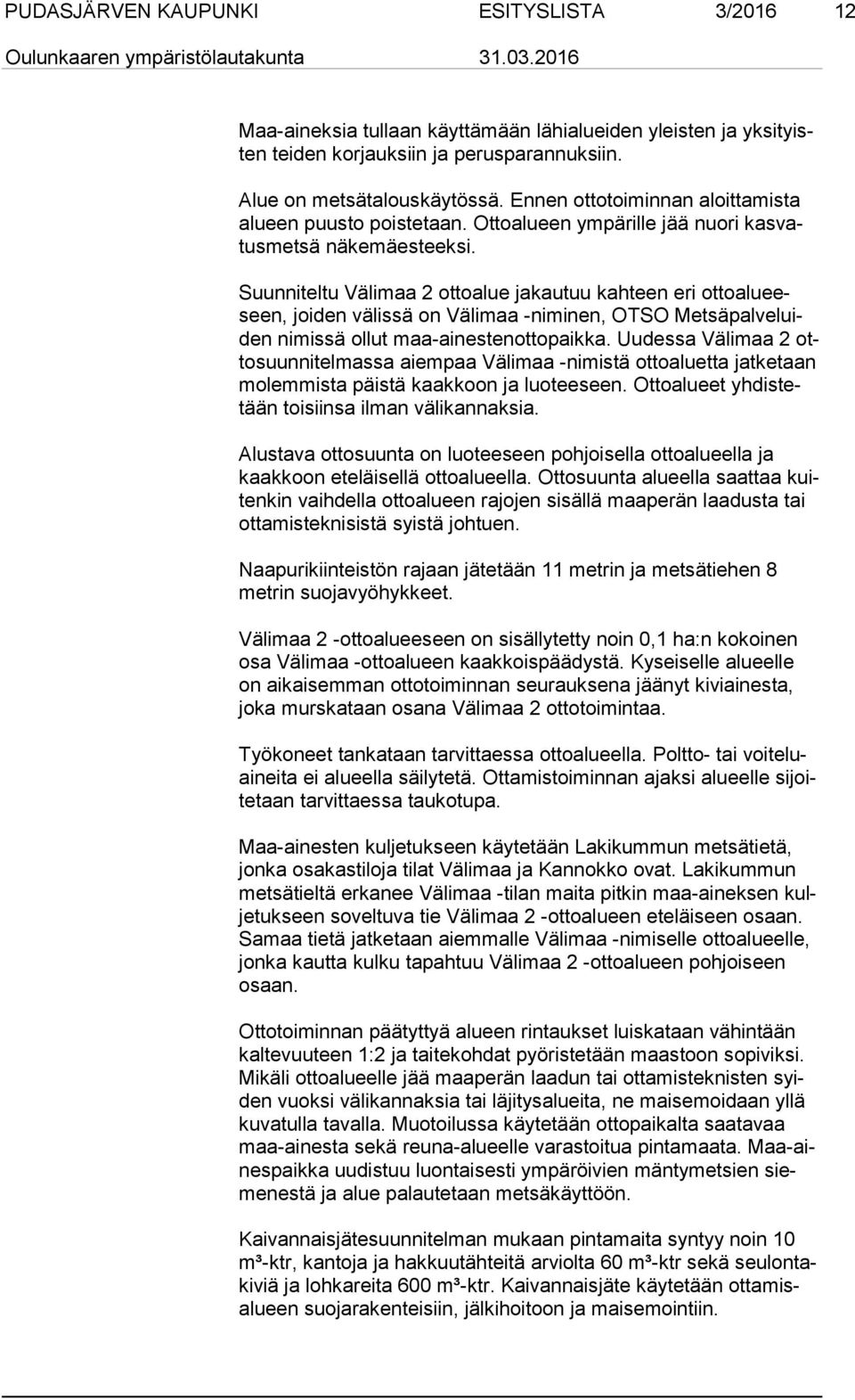 Suunniteltu Välimaa 2 ottoalue jakautuu kahteen eri ot to alu eeseen, joiden välissä on Välimaa -niminen, OTSO Met sä pal ve luiden nimissä ollut maa-ainestenottopaikka.
