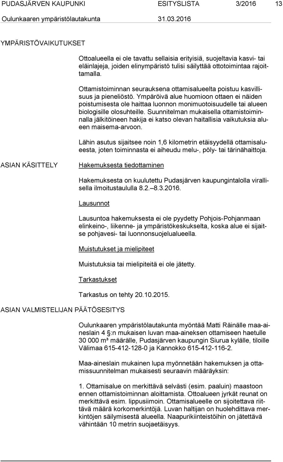 Ympäröivä alue huomioon ottaen ei näiden pois tu mi ses ta ole haittaa luonnon monimuotoisuudelle tai alueen bio lo gi sil le olosuhteille.