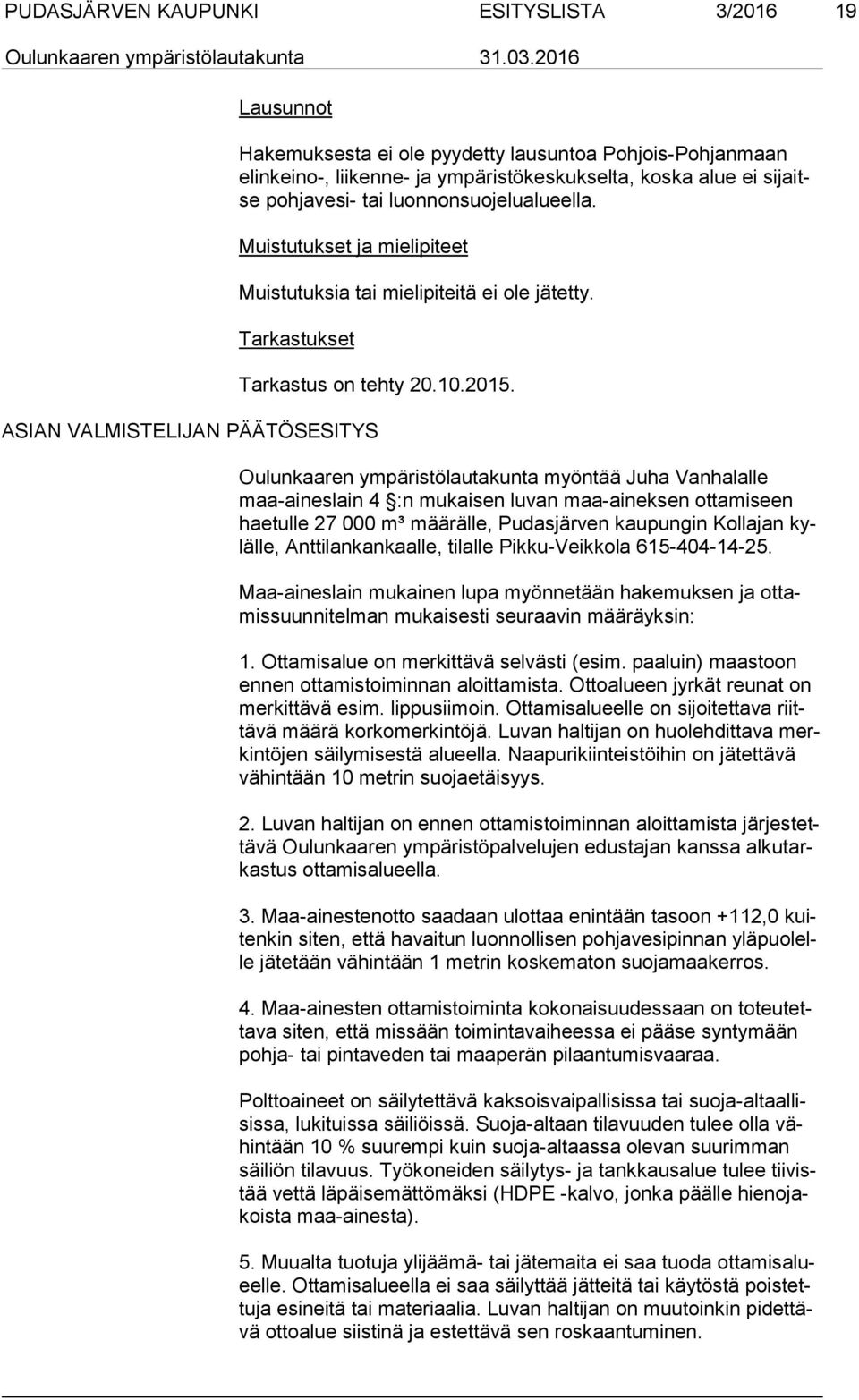 ASIAN VALMISTELIJAN PÄÄTÖSESITYS Oulunkaaren ympäristölautakunta myöntää Juha Vanhalalle maa-ai nes lain 4 :n mukaisen luvan maa-aineksen ottamiseen hae tul le 27 000 m³ määrälle, Pudasjärven