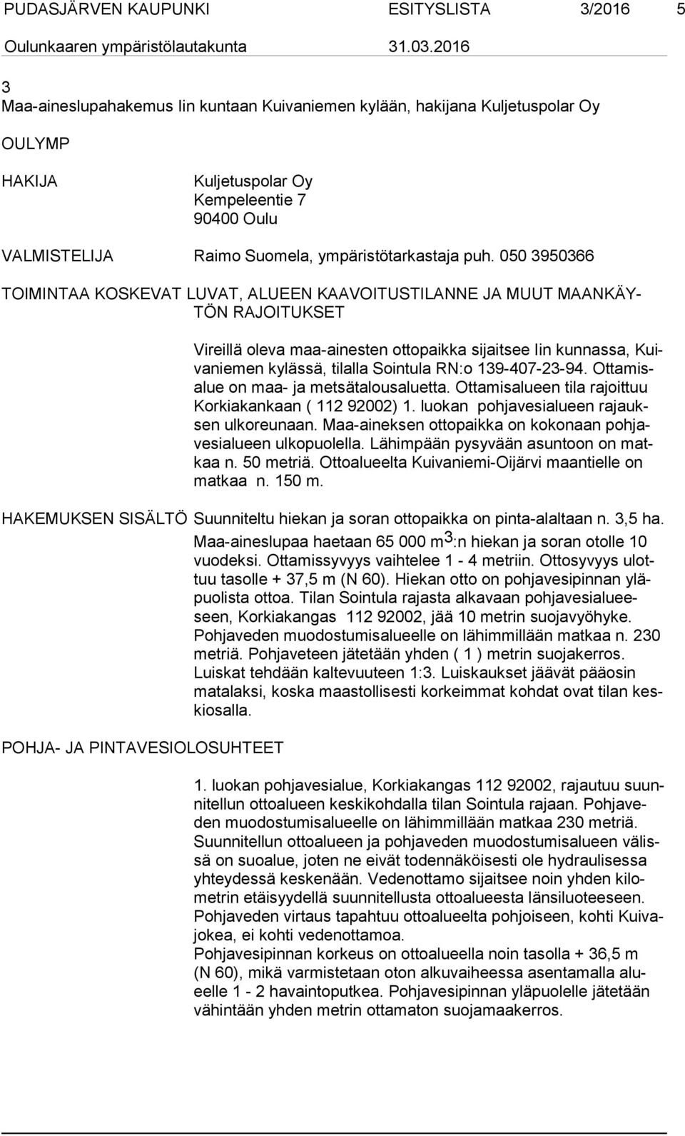 050 3950366 TOIMINTAA KOSKEVAT LUVAT, ALUEEN KAAVOITUSTILANNE JA MUUT MAAN KÄY- TÖN RAJOITUKSET Vireillä oleva maa-ainesten ottopaikka sijaitsee Iin kunnassa, Kuiva nie men kylässä, tilalla Sointula