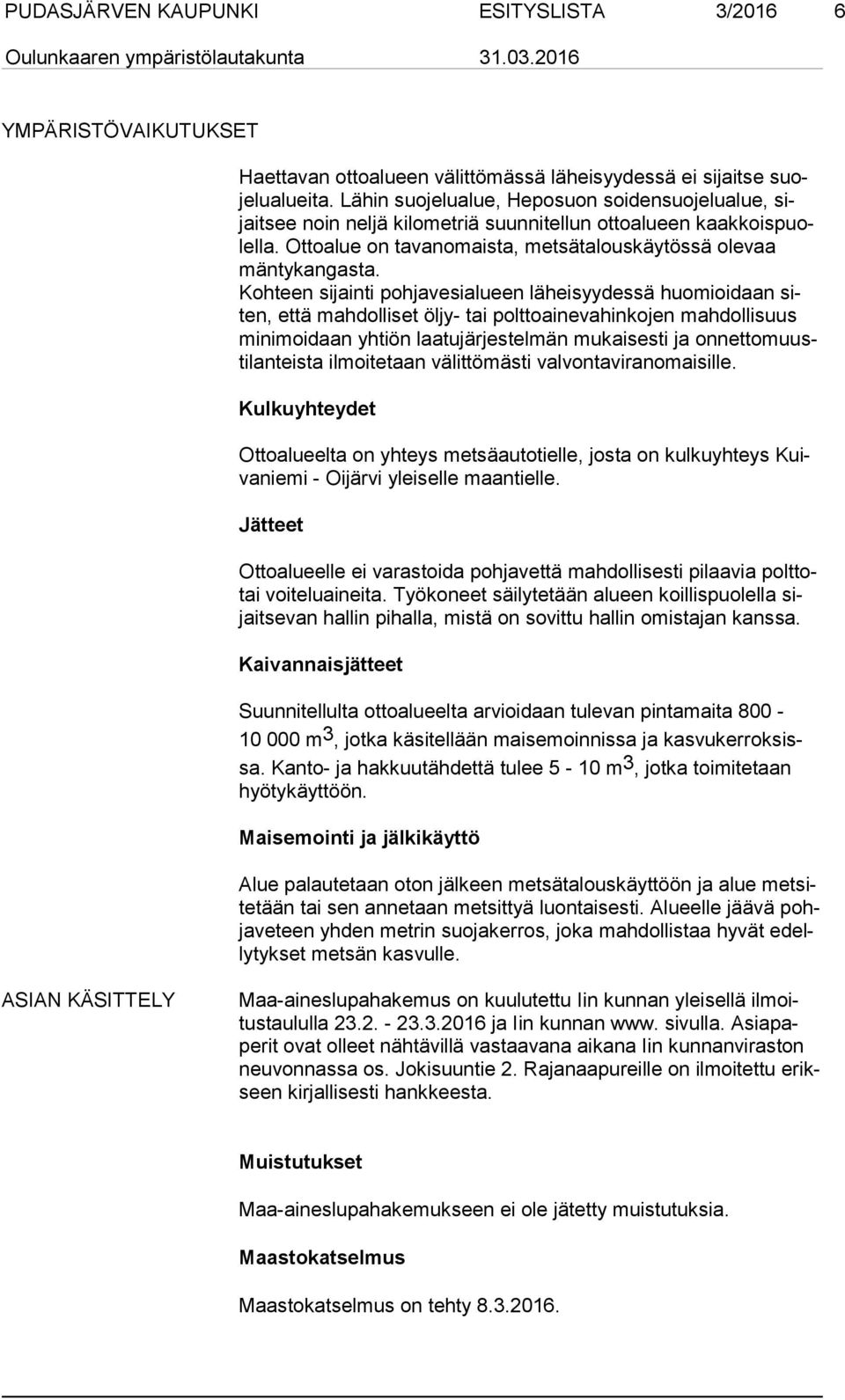 Kohteen sijainti pohjavesialueen läheisyydessä huomioidaan siten, että mahdolliset öljy- tai polttoainevahinkojen mahdollisuus mi ni moi daan yhtiön laatujärjestelmän mukaisesti ja on net to muusti