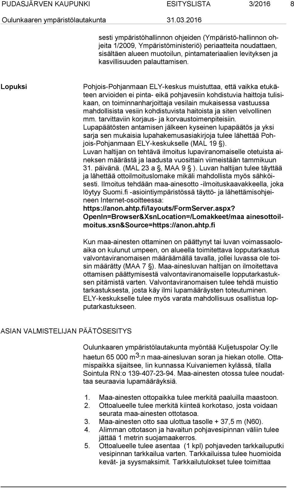 Lopuksi Pohjois-Pohjanmaan ELY-keskus muistuttaa, että vaikka etu käteen arvioiden ei pinta- eikä pohjavesiin kohdistuvia haittoja tu li sikaan, on toiminnanharjoittaja vesilain mukaisessa vastuussa