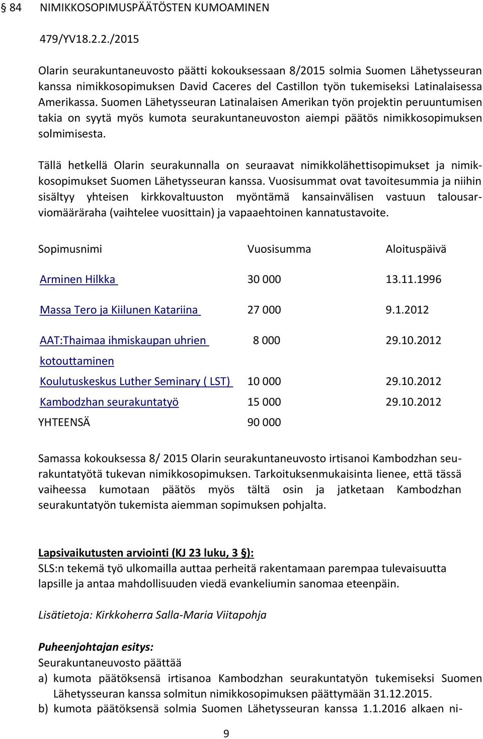 Tällä hetkellä Olarin seurakunnalla on seuraavat nimikkolähettisopimukset ja nimikkosopimukset Suomen Lähetysseuran kanssa.