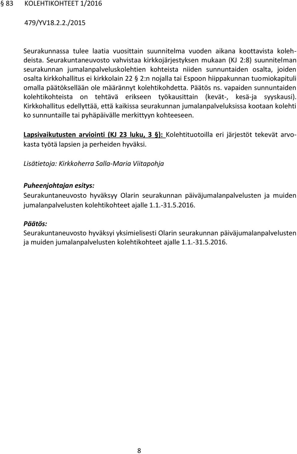 2:n nojalla tai Espoon hiippakunnan tuomiokapituli omalla päätöksellään ole määrännyt kolehtikohdetta. Päätös ns.