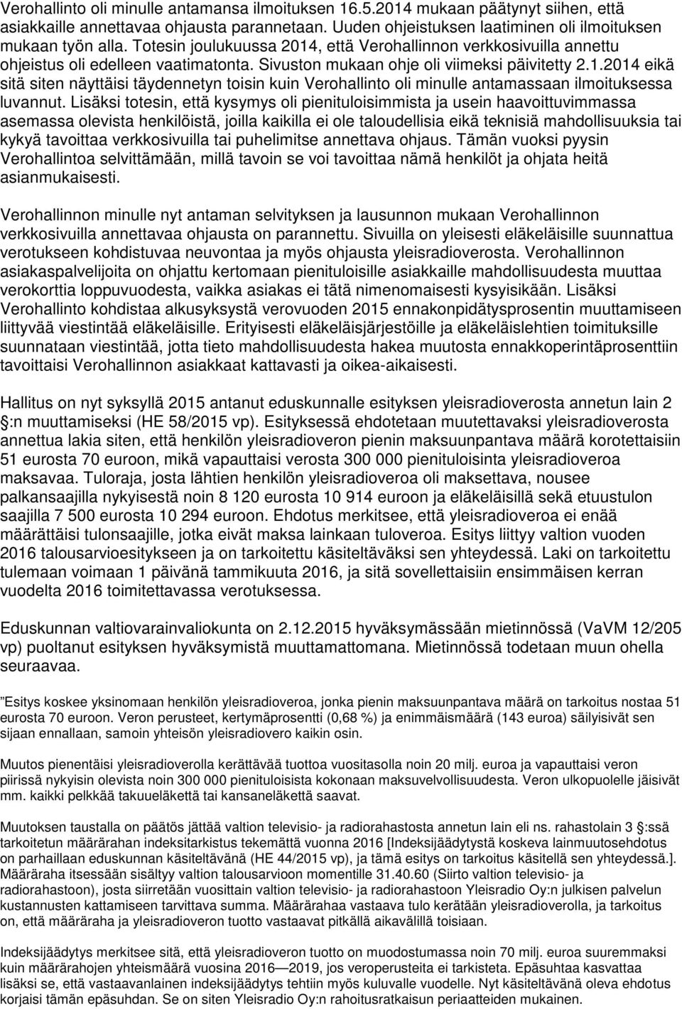 Lisäksi totesin, että kysymys oli pienituloisimmista ja usein haavoittuvimmassa asemassa olevista henkilöistä, joilla kaikilla ei ole taloudellisia eikä teknisiä mahdollisuuksia tai kykyä tavoittaa