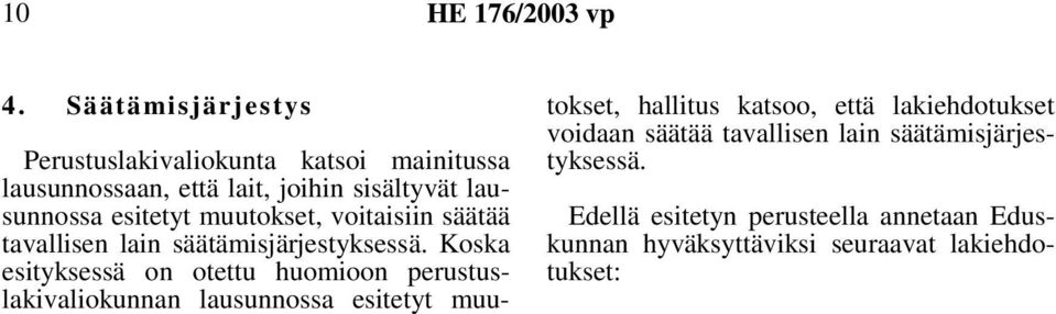 Koska esityksessä on otettu huomioon perustuslakivaliokunnan lausunnossa esitetyt muutokset, hallitus katsoo, että