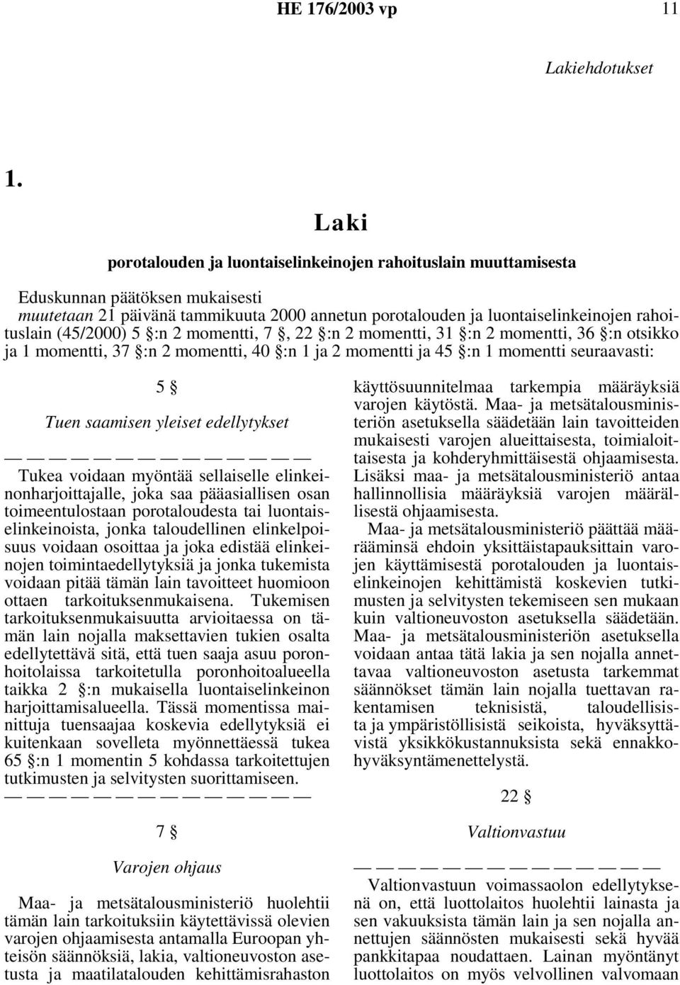 (45/2000) 5 :n 2 momentti, 7, 22 :n 2 momentti, 31 :n 2 momentti, 36 :n otsikko ja 1 momentti, 37 :n 2 momentti, 40 :n 1 ja 2 momentti ja 45 :n 1 momentti seuraavasti: 5 Tuen saamisen yleiset