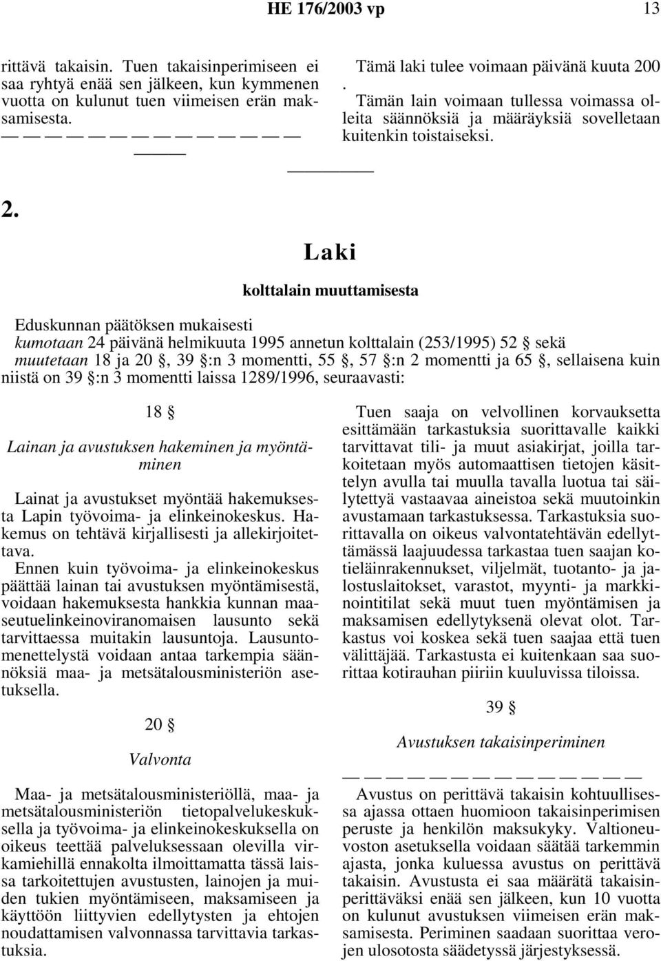 Eduskunnan päätöksen mukaisesti kumotaan 24 päivänä helmikuuta 1995 annetun kolttalain (253/1995) 52 sekä muutetaan 18 ja 20, 39 :n 3 momentti, 55, 57 :n 2 momentti ja 65, sellaisena kuin niistä on