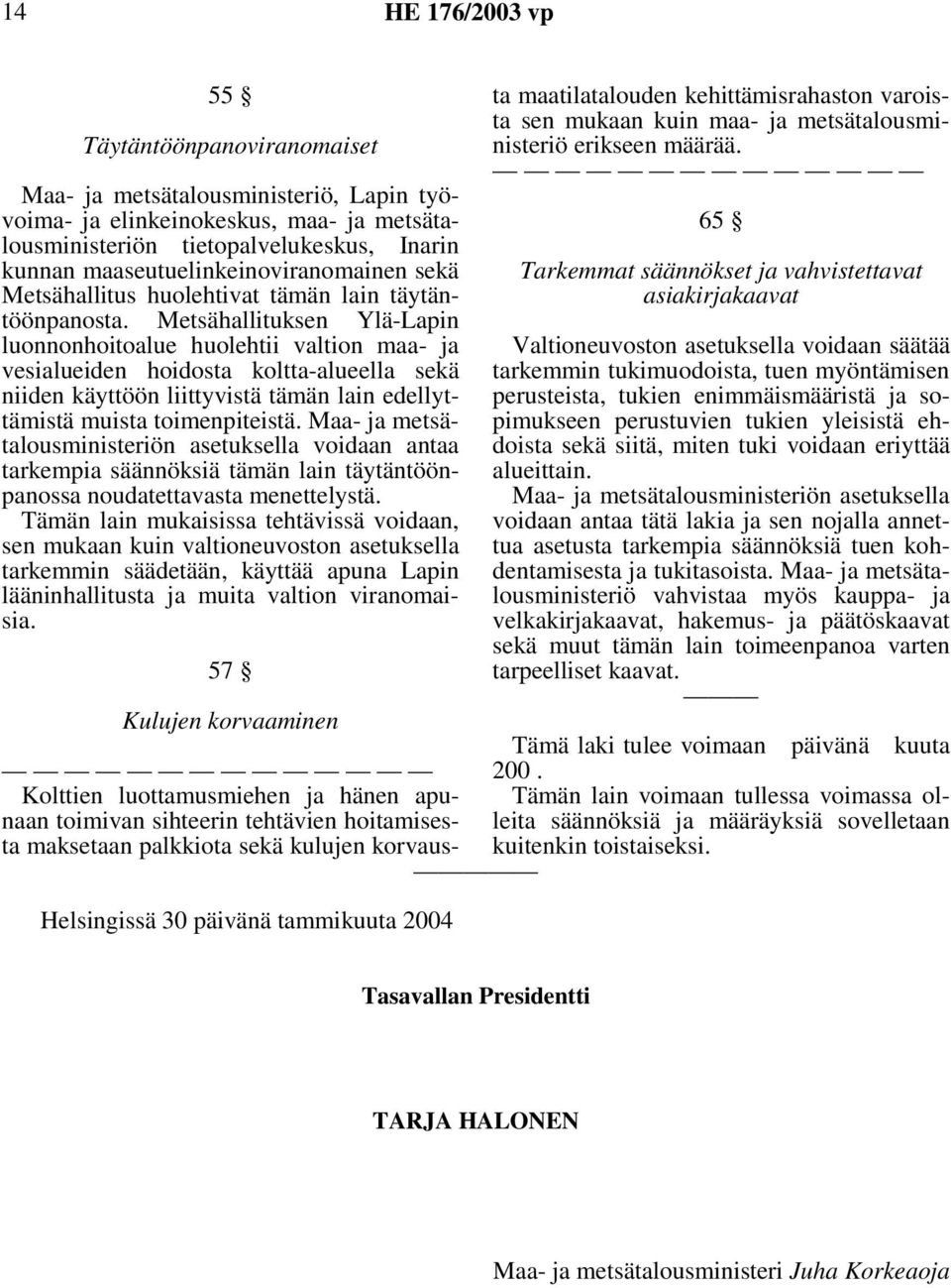 Metsähallituksen Ylä-Lapin luonnonhoitoalue huolehtii valtion maa- ja vesialueiden hoidosta koltta-alueella sekä niiden käyttöön liittyvistä tämän lain edellyttämistä muista toimenpiteistä.