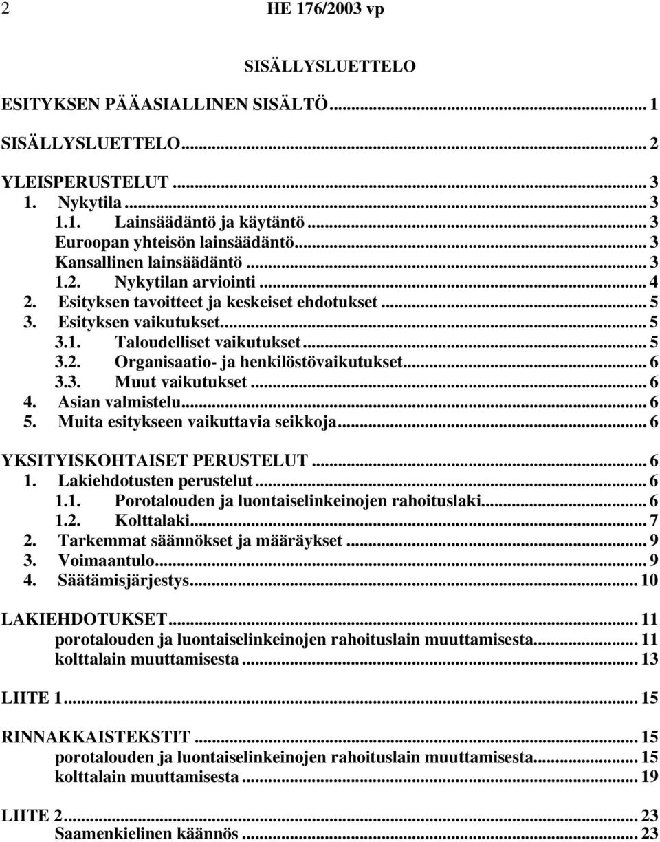 .. 6 3.3. Muut vaikutukset... 6 4. Asian valmistelu... 6 5. Muita esitykseen vaikuttavia seikkoja... 6 YKSITYISKOHTAISET PERUSTELUT... 6 1. Lakiehdotusten perustelut... 6 1.1. Porotalouden ja luontaiselinkeinojen rahoituslaki.