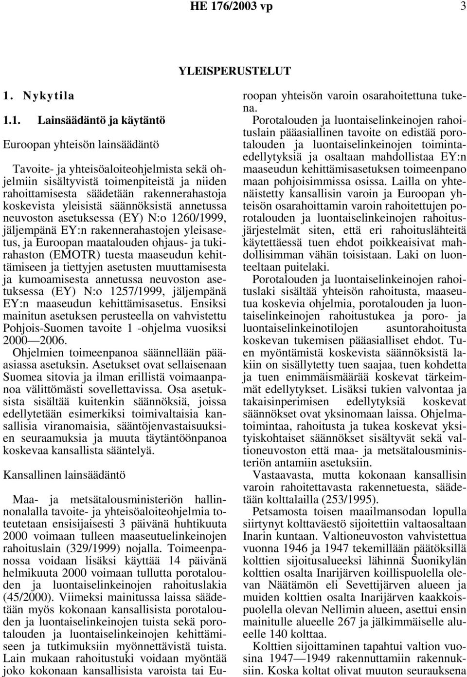 1. Lainsäädäntö ja käytäntö Euroopan yhteisön lainsäädäntö Tavoite- ja yhteisöaloiteohjelmista sekä ohjelmiin sisältyvistä toimenpiteistä ja niiden rahoittamisesta säädetään rakennerahastoja