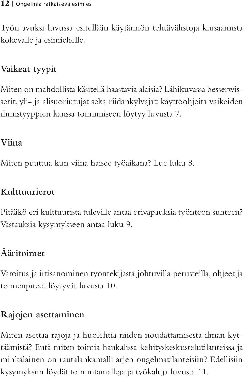 Lue luku 8. Kulttuurierot Pitääkö eri kulttuurista tuleville antaa erivapauksia työnteon suhteen? Vastauksia kysymykseen antaa luku 9.