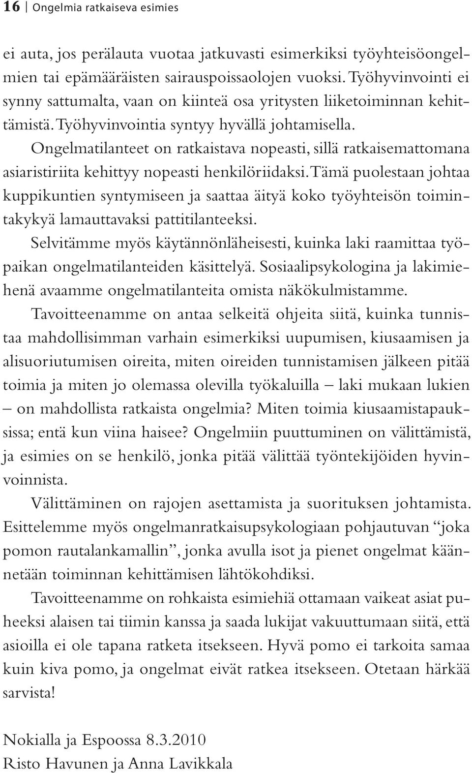 Ongelmatilanteet on ratkaistava nopeasti, sillä ratkaisemattomana asiaristiriita kehittyy nopeasti henkilöriidaksi.