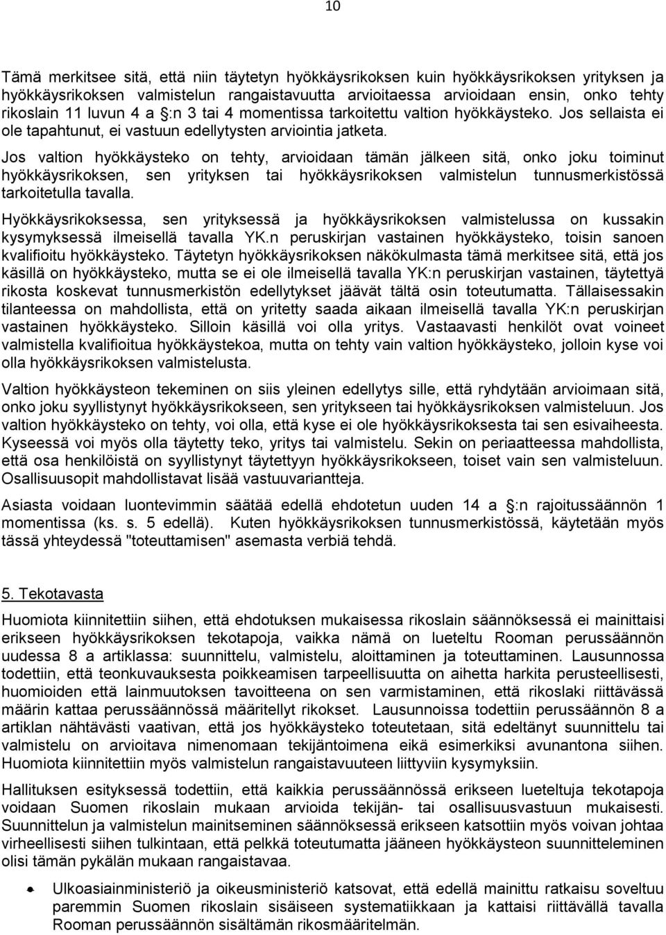 Jos valtion hyökkäysteko on tehty, arvioidaan tämän jälkeen sitä, onko joku toiminut hyökkäysrikoksen, sen yrityksen tai hyökkäysrikoksen valmistelun tunnusmerkistössä tarkoitetulla tavalla.