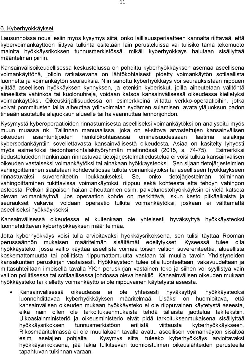 Kansainvälisoikeudellisessa keskustelussa on pohdittu kyberhyökkäyksen asemaa aseellisena voimankäyttönä, jolloin ratkaisevana on lähtökohtaisesti pidetty voimankäytön sotilaallista luonnetta ja