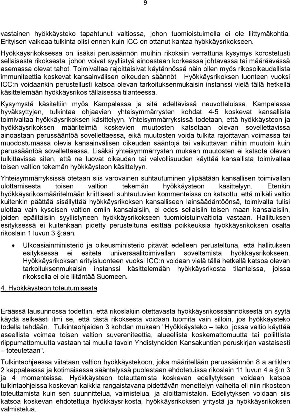 olevat tahot. Toimivaltaa rajoittaisivat käytännössä näin ollen myös rikosoikeudellista immuniteettia koskevat kansainvälisen oikeuden säännöt.