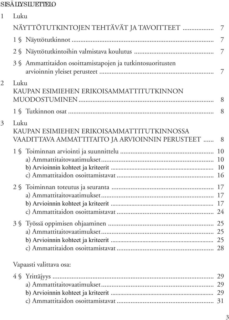 .. 8 3 Luku KAUPAN ESIMIEHEN ERIKOISAMMATTITUTKINNOSSA VAADITTAVA AMMATTITAITO JA ARVIOINNIN PERUSTEET... 8 1 Toiminnan arviointi ja suunnittelu... 10 a) Ammattitaitovaatimukset.