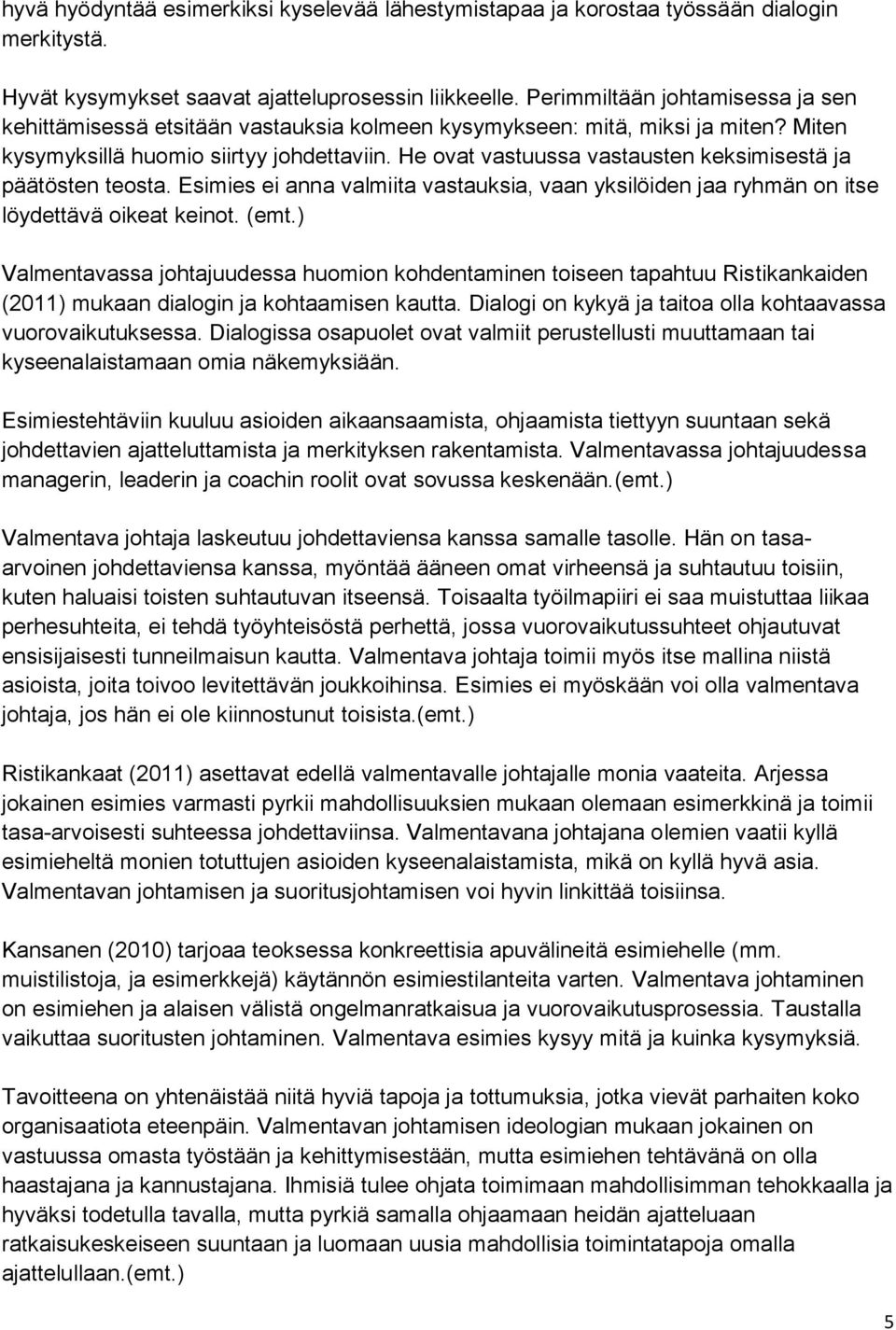 He ovat vastuussa vastausten keksimisestä ja päätösten teosta. Esimies ei anna valmiita vastauksia, vaan yksilöiden jaa ryhmän on itse löydettävä oikeat keinot. (emt.