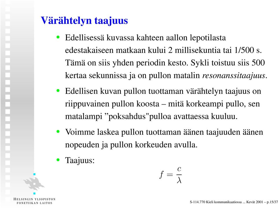 Edellisen kuvan pullon tuottaman värähtelyn taajuus on riippuvainen pullon koosta mitä korkeampi pullo, sen matalampi poksahdus"pulloa