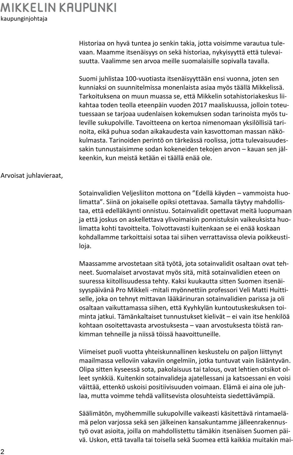 Tarkoituksena on muun muassa se, että Mikkelin sotahistoriakeskus liikahtaa toden teolla eteenpäin vuoden 2017 maaliskuussa, jolloin toteutuessaan se tarjoaa uudenlaisen kokemuksen sodan tarinoista