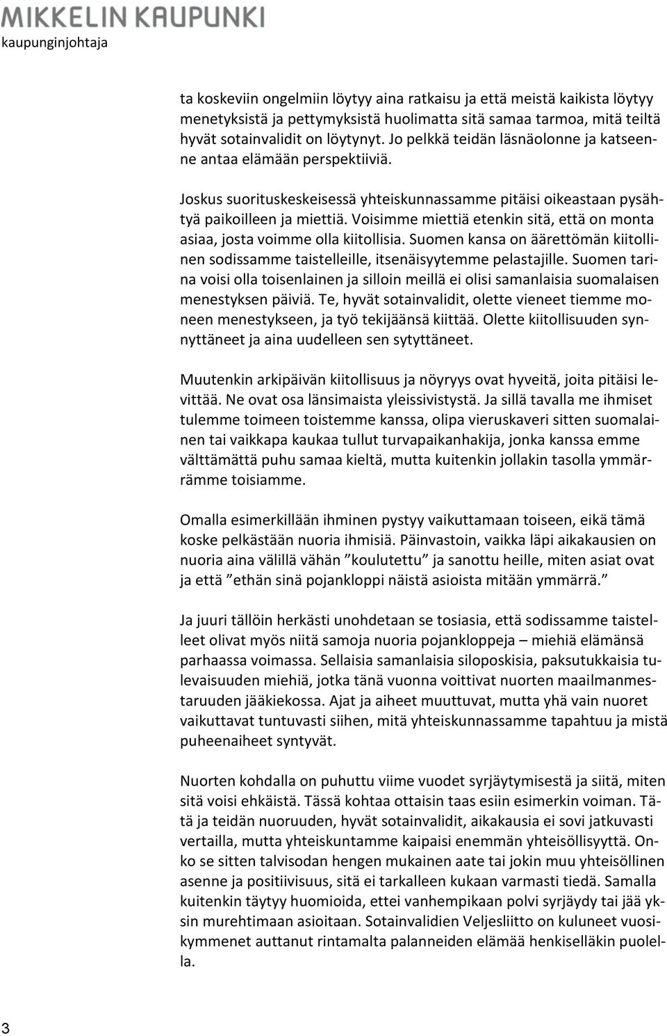 Voisimme miettiä etenkin sitä, että on monta asiaa, josta voimme olla kiitollisia. Suomen kansa on äärettömän kiitollinen sodissamme taistelleille, itsenäisyytemme pelastajille.