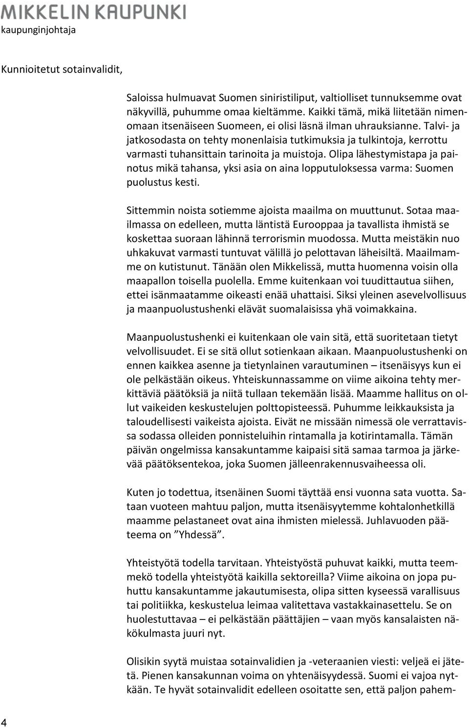 Talvi- ja jatkosodasta on tehty monenlaisia tutkimuksia ja tulkintoja, kerrottu varmasti tuhansittain tarinoita ja muistoja.