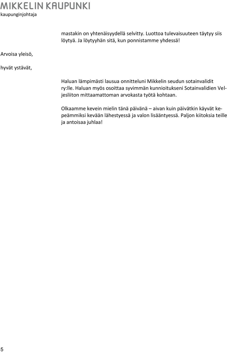 Haluan myös osoittaa syvimmän kunnioitukseni Sotainvalidien Veljesliiton mittaamattoman arvokasta työtä kohtaan.