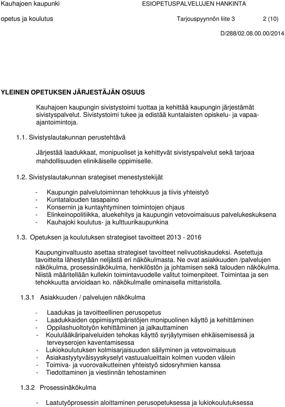 1. Sivistyslautakunnan perustehtävä Järjestää laadukkaat, monipuoliset ja kehittyvät sivistyspalvelut sekä tarjoaa mahdollisuuden elinikäiselle oppimiselle. 1.2.