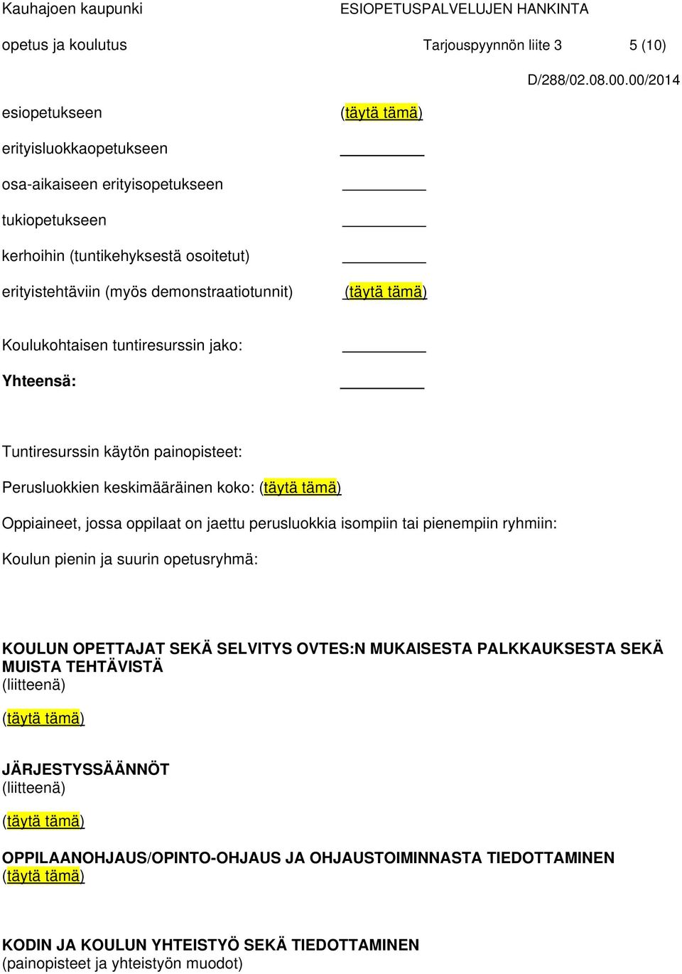 oppilaat on jaettu perusluokkia isompiin tai pienempiin ryhmiin: Koulun pienin ja suurin opetusryhmä: KOULUN OPETTAJAT SEKÄ SELVITYS OVTES:N MUKAISESTA PALKKAUKSESTA SEKÄ MUISTA