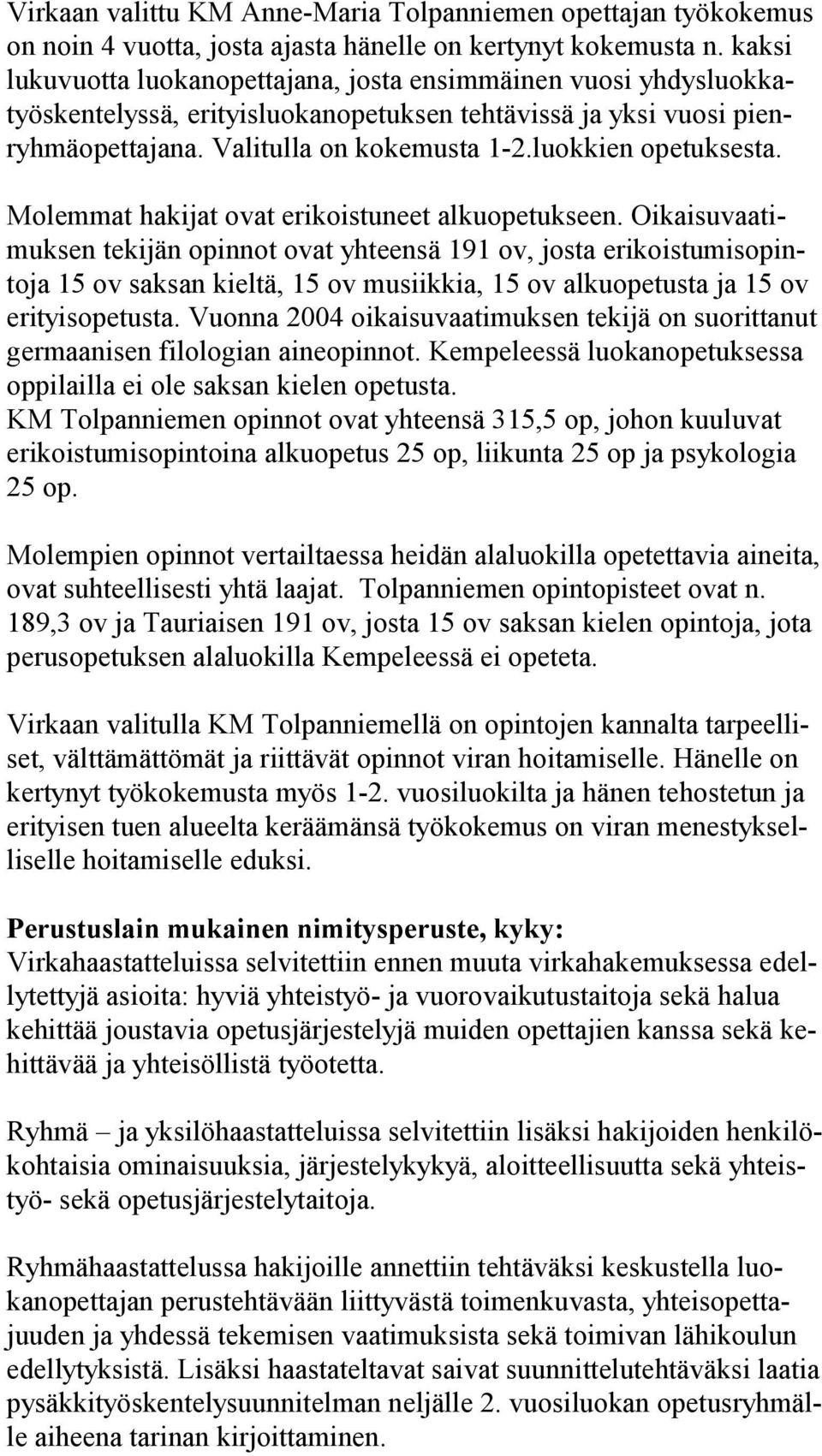 luokkien opetuksesta. Molemmat hakijat ovat erikoistuneet alkuopetukseen.