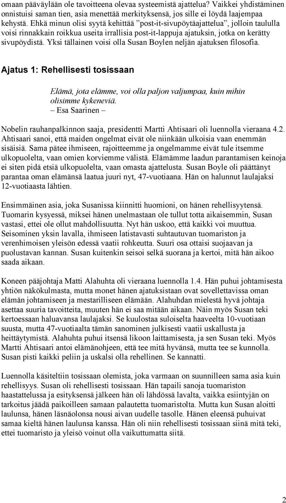 Yksi tällainen voisi olla Susan Boylen neljän ajatuksen filosofia. Ajatus 1: Rehellisesti tosissaan Elämä, jota elämme, voi olla paljon valjumpaa, kuin mihin olisimme kykeneviä.