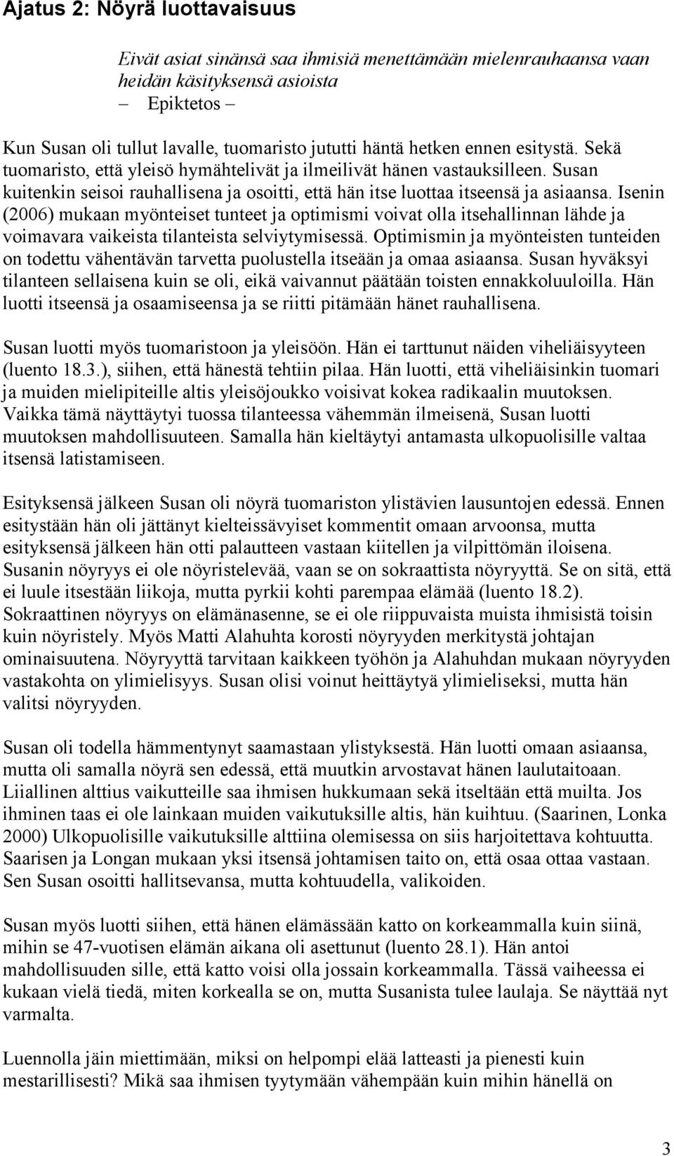 Isenin (2006) mukaan myönteiset tunteet ja optimismi voivat olla itsehallinnan lähde ja voimavara vaikeista tilanteista selviytymisessä.