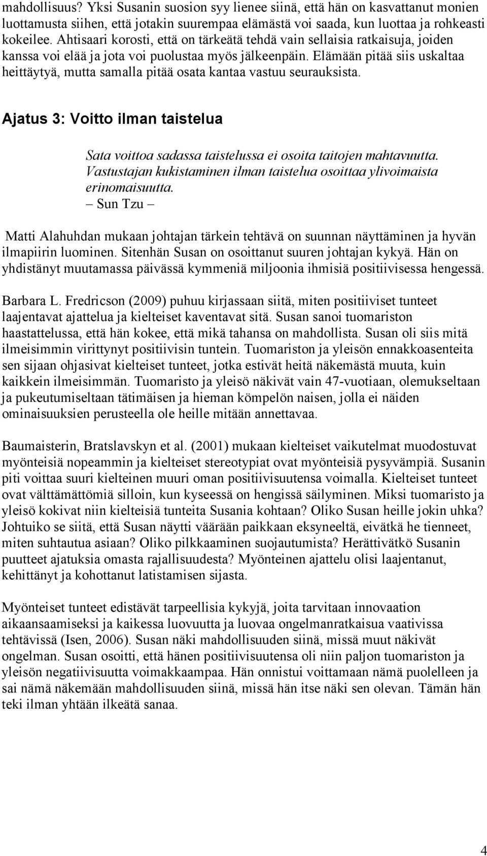 Elämään pitää siis uskaltaa heittäytyä, mutta samalla pitää osata kantaa vastuu seurauksista. Ajatus 3: Voitto ilman taistelua Sata voittoa sadassa taistelussa ei osoita taitojen mahtavuutta.