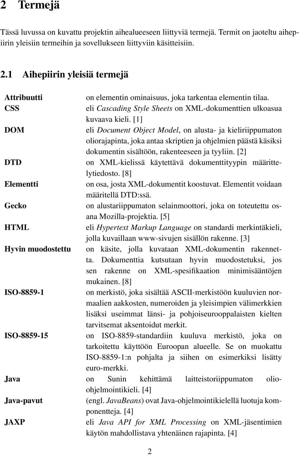 [1] DOM eli Document Object Model, on alusta- ja kieliriippumaton oliorajapinta, joka antaa skriptien ja ohjelmien päästä käsiksi dokumentin sisältöön, rakenteeseen ja tyyliin.