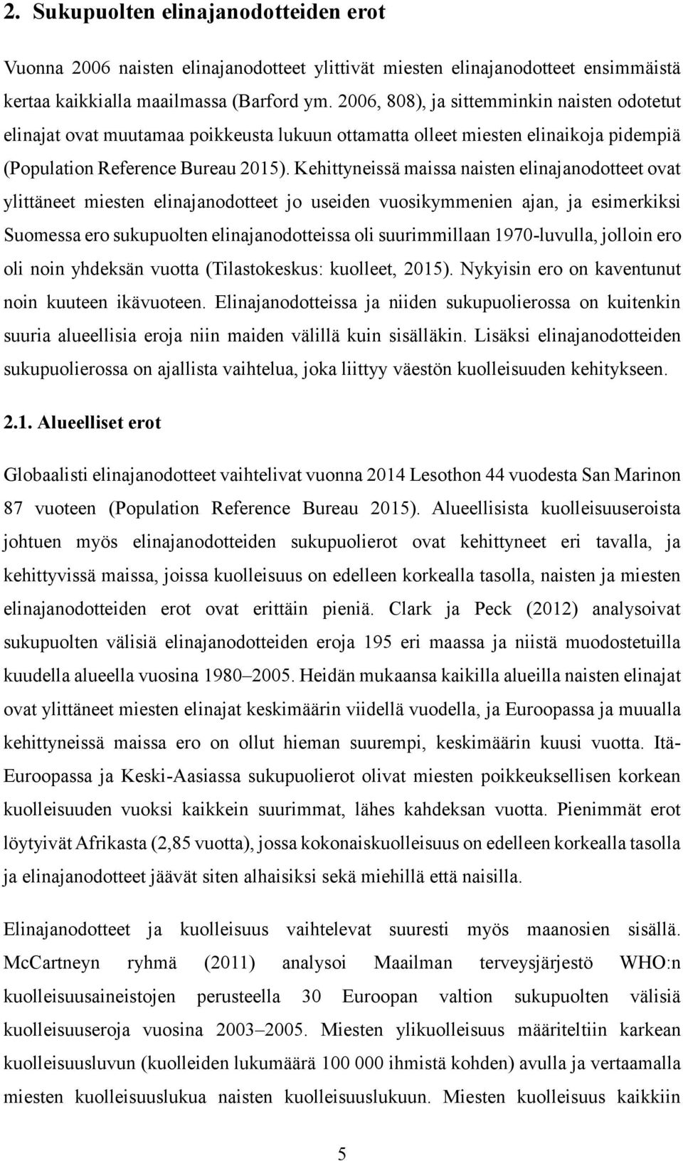 Kehittyneissä maissa naisten elinajanodotteet ovat ylittäneet miesten elinajanodotteet jo useiden vuosikymmenien ajan, ja esimerkiksi Suomessa ero sukupuolten elinajanodotteissa oli suurimmillaan