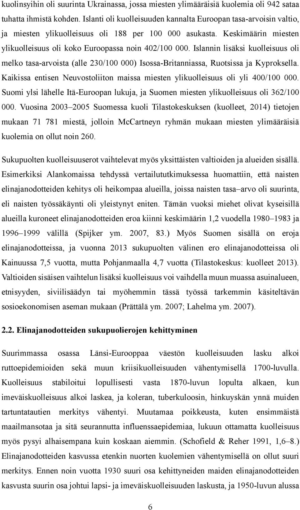 Islannin lisäksi kuolleisuus oli melko tasa-arvoista (alle 230/100 000) Isossa-Britanniassa, Ruotsissa ja Kyproksella.