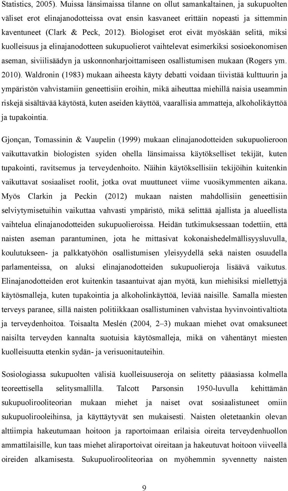 Biologiset erot eivät myöskään selitä, miksi kuolleisuus ja elinajanodotteen sukupuolierot vaihtelevat esimerkiksi sosioekonomisen aseman, siviilisäädyn ja uskonnonharjoittamiseen osallistumisen