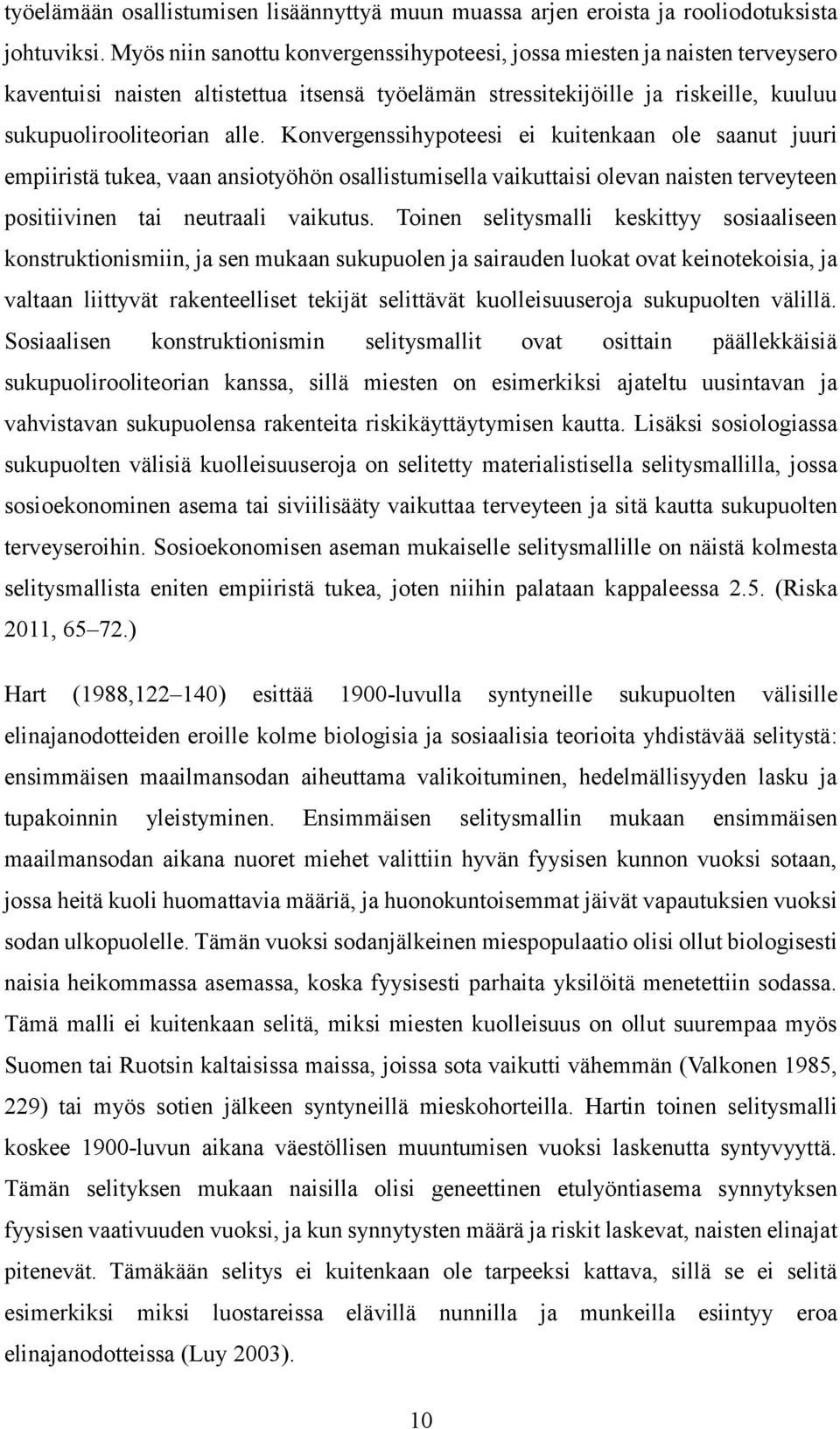 Konvergenssihypoteesi ei kuitenkaan ole saanut juuri empiiristä tukea, vaan ansiotyöhön osallistumisella vaikuttaisi olevan naisten terveyteen positiivinen tai neutraali vaikutus.