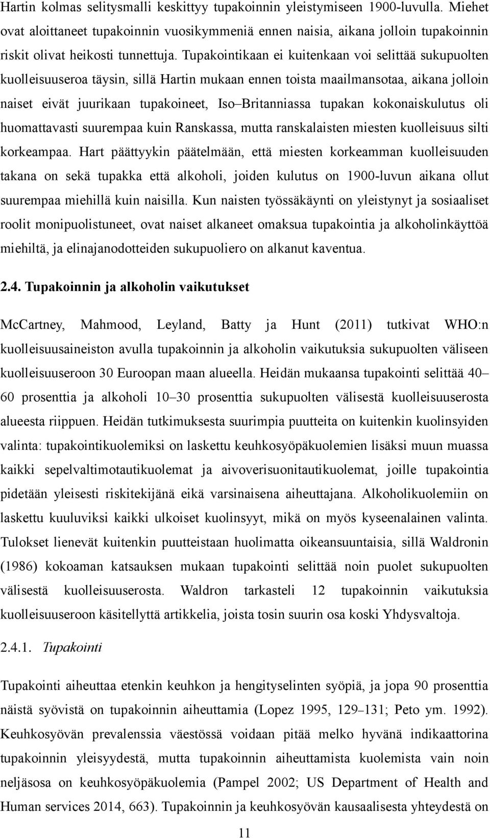 Tupakointikaan ei kuitenkaan voi selittää sukupuolten kuolleisuuseroa täysin, sillä Hartin mukaan ennen toista maailmansotaa, aikana jolloin naiset eivät juurikaan tupakoineet, Iso Britanniassa