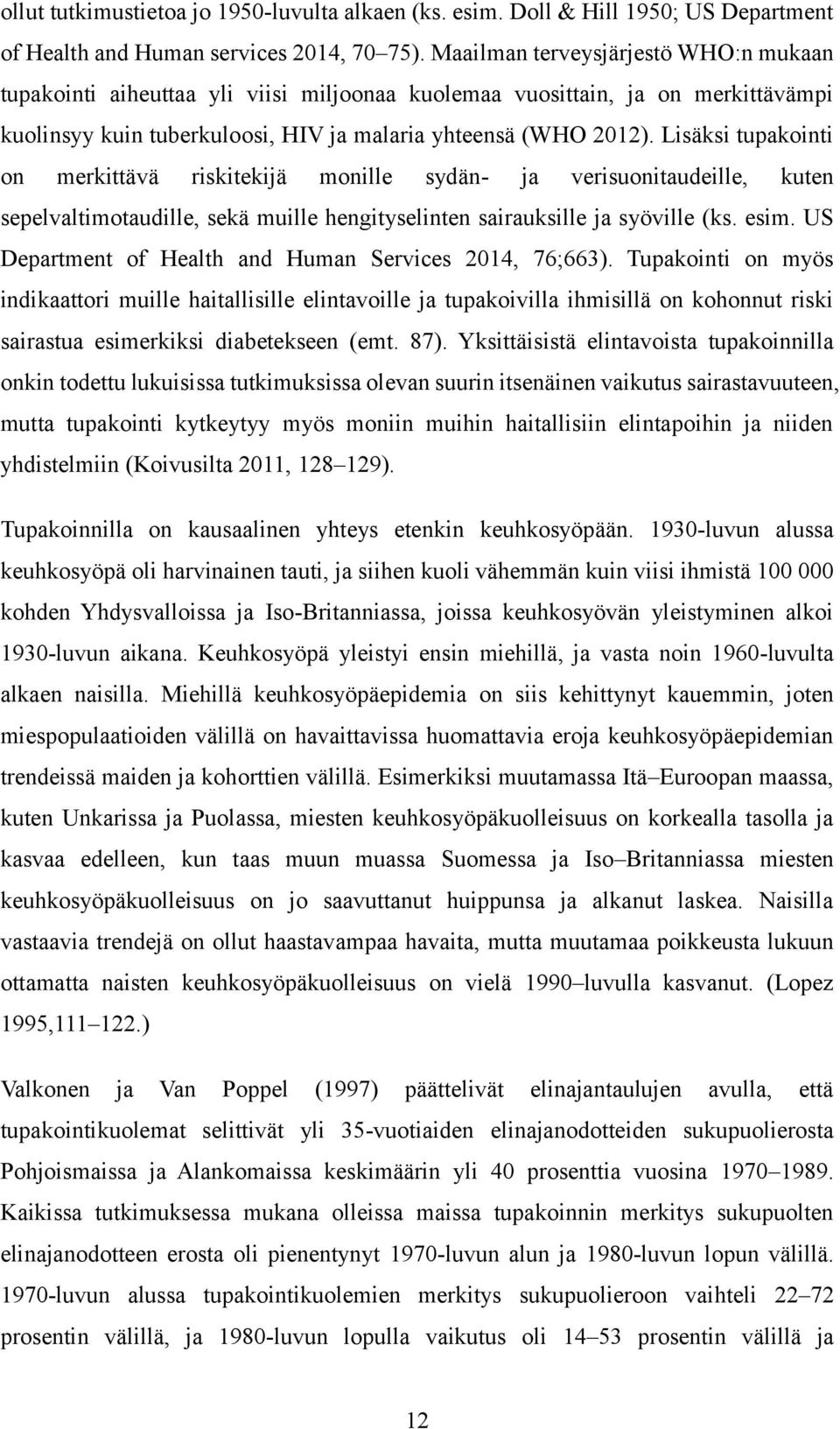 Lisäksi tupakointi on merkittävä riskitekijä monille sydän- ja verisuonitaudeille, kuten sepelvaltimotaudille, sekä muille hengityselinten sairauksille ja syöville (ks. esim.