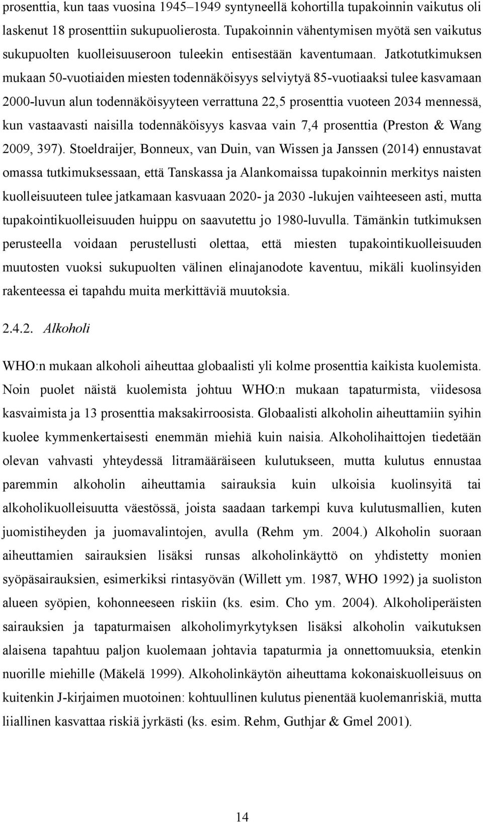 Jatkotutkimuksen mukaan 50-vuotiaiden miesten todennäköisyys selviytyä 85-vuotiaaksi tulee kasvamaan 2000-luvun alun todennäköisyyteen verrattuna 22,5 prosenttia vuoteen 2034 mennessä, kun