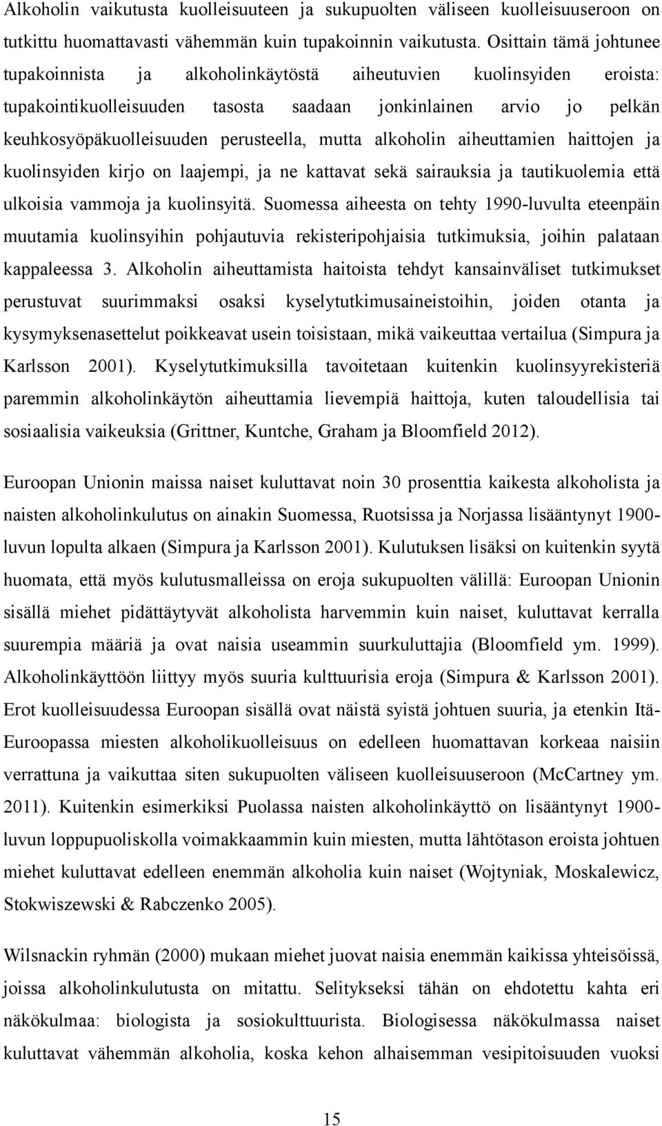 mutta alkoholin aiheuttamien haittojen ja kuolinsyiden kirjo on laajempi, ja ne kattavat sekä sairauksia ja tautikuolemia että ulkoisia vammoja ja kuolinsyitä.