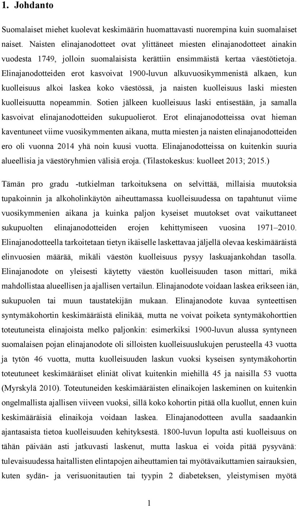 Elinajanodotteiden erot kasvoivat 1900-luvun alkuvuosikymmenistä alkaen, kun kuolleisuus alkoi laskea koko väestössä, ja naisten kuolleisuus laski miesten kuolleisuutta nopeammin.