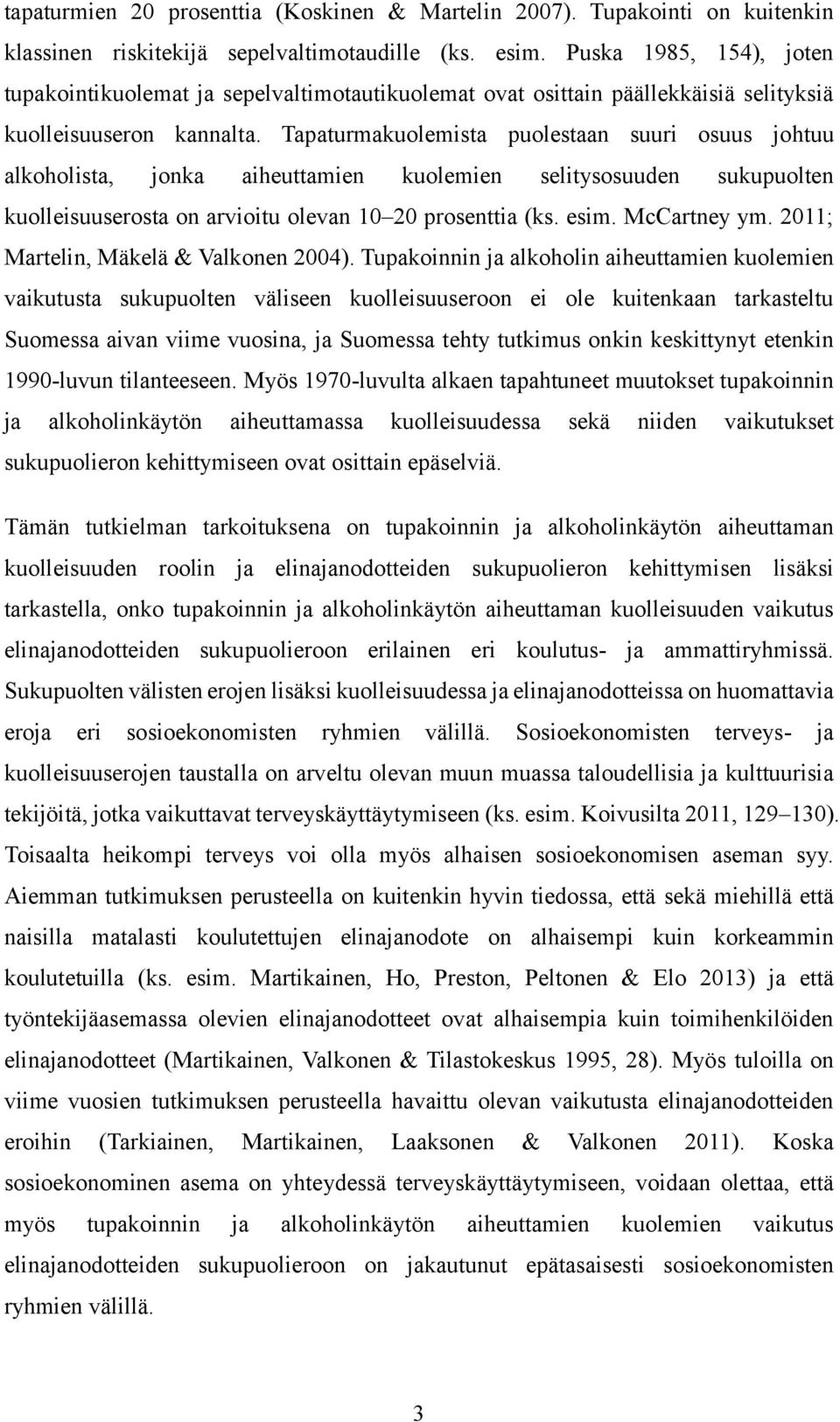 Tapaturmakuolemista puolestaan suuri osuus johtuu alkoholista, jonka aiheuttamien kuolemien selitysosuuden sukupuolten kuolleisuuserosta on arvioitu olevan 10 20 prosenttia (ks. esim. McCartney ym.