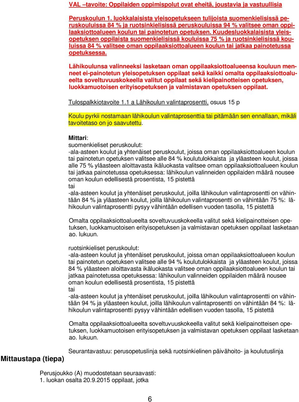 Kuudesluokkalaisista yleisopetuksen oppilaista suomenkielisissä kouluissa 75 % ja ruotsinkielisissä kouluissa 84 % valitsee oman oppilaaksiottoalueen koulun tai jatkaa painotetussa opetuksessa.